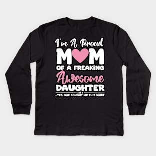 I'm A Proud Mom Of A Freaking Awesome Daughter - Yes She Brought Me This Shirt Kids Long Sleeve T-Shirt